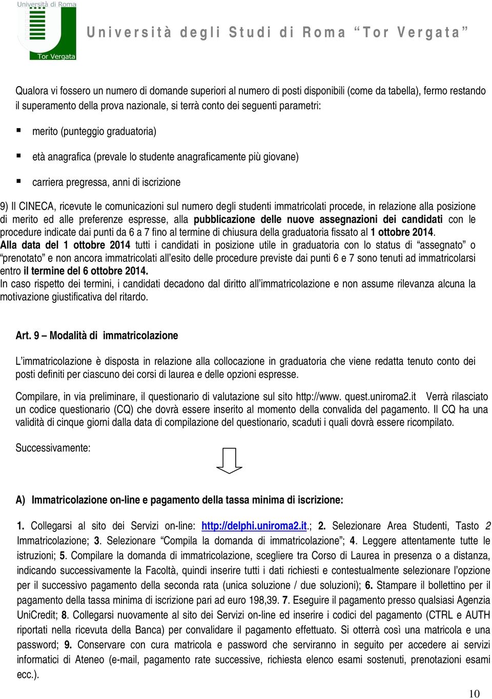 immatricolati procede, in relazione alla posizione di merito ed alle preferenze espresse, alla pubblicazione delle nuove assegnazioni dei candidati con le procedure indicate dai punti da 6 a 7 fino