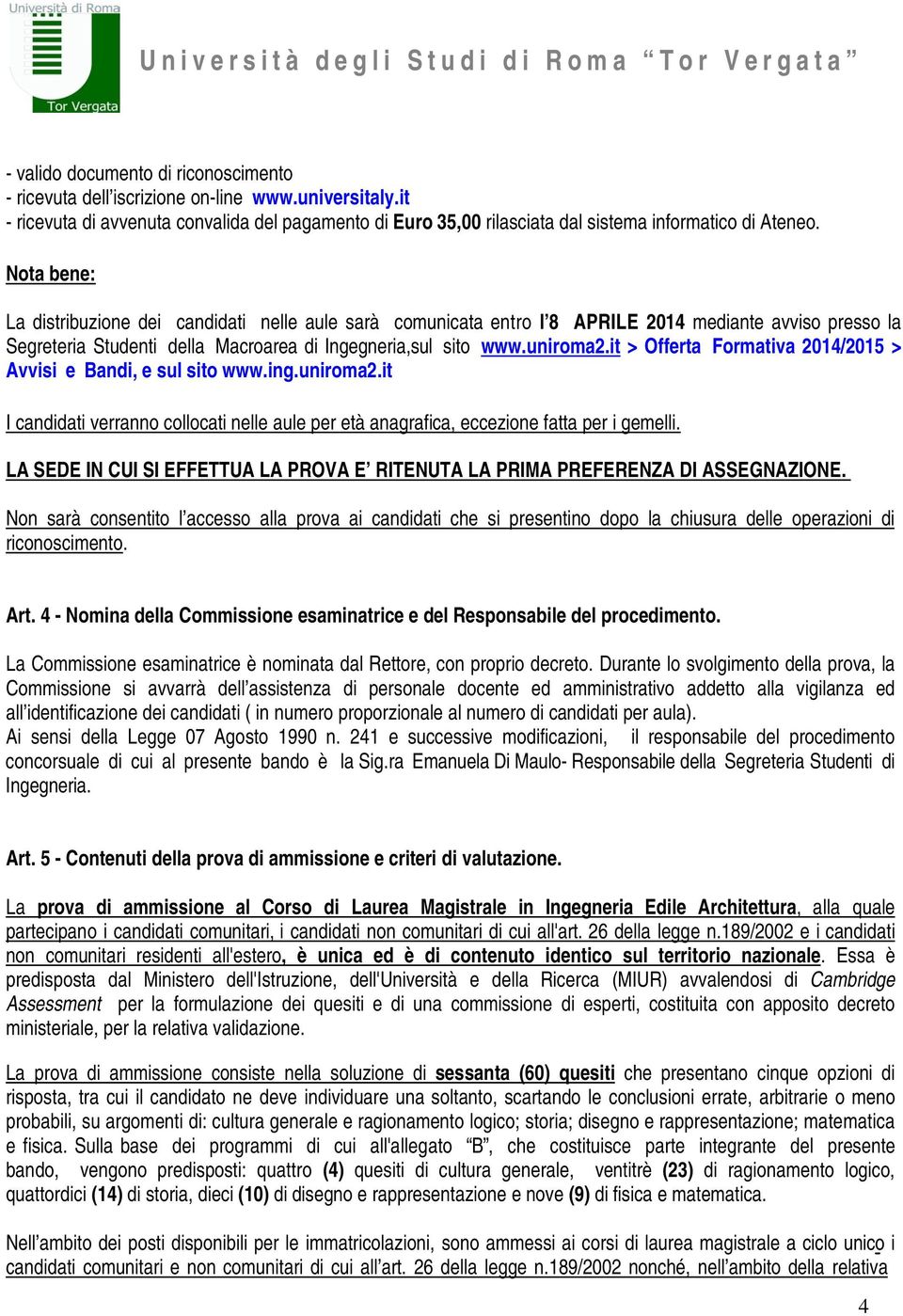 it > Offerta Formativa 2014/2015 > Avvisi e Bandi, e sul sito www.ing.uniroma2.it I candidati verranno collocati nelle aule per età anagrafica, eccezione fatta per i gemelli.