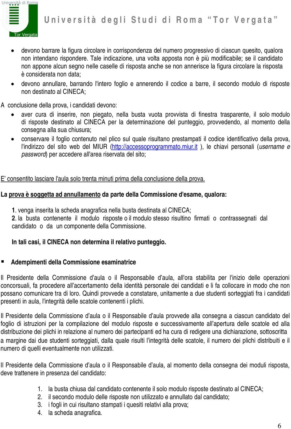 data; devono annullare, barrando l'intero foglio e annerendo il codice a barre, il secondo modulo di risposte non destinato al CINECA; A conclusione della prova, i candidati devono: aver cura di