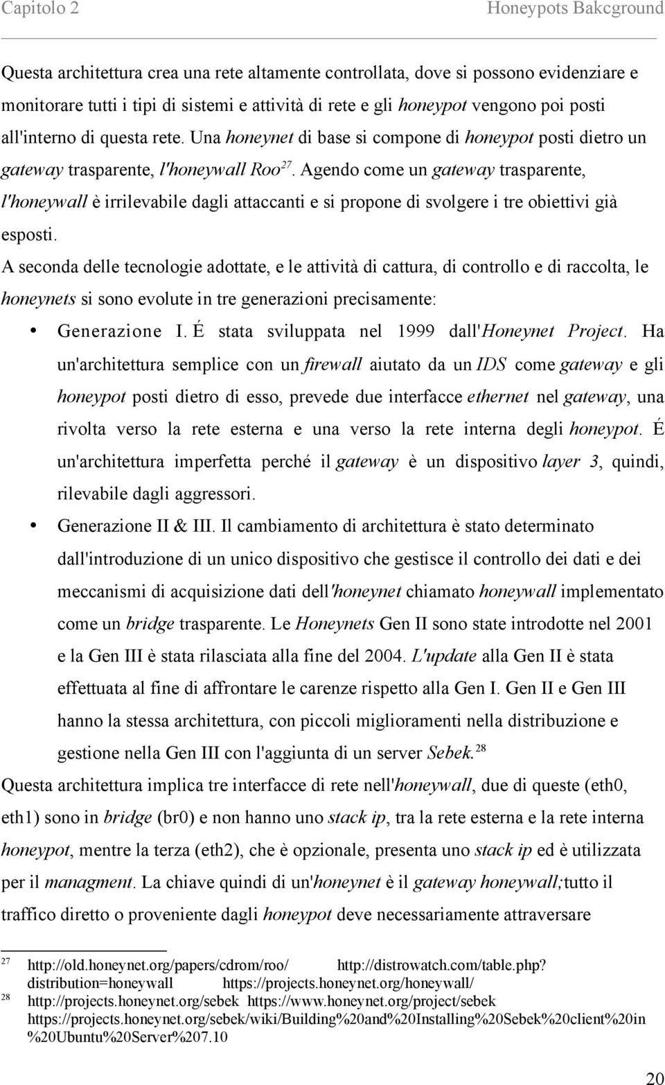 Agendo come un gateway trasparente, l'honeywall è irrilevabile dagli attaccanti e si propone di svolgere i tre obiettivi già esposti.