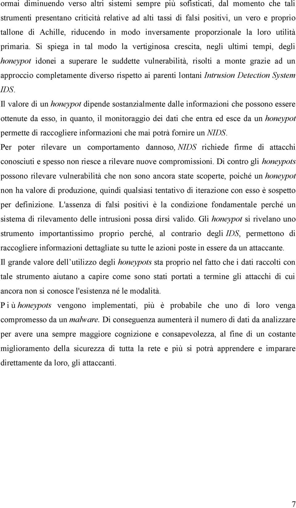 Si spiega in tal modo la vertiginosa crescita, negli ultimi tempi, degli honeypot idonei a superare le suddette vulnerabilità, risolti a monte grazie ad un approccio completamente diverso rispetto ai