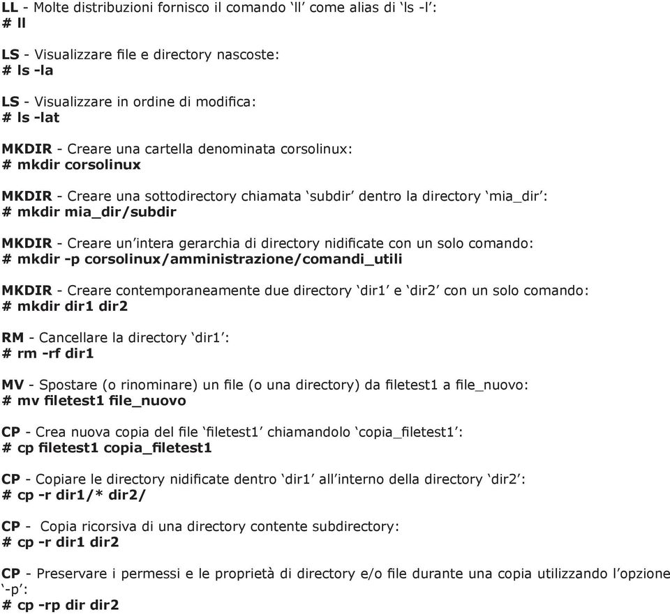 directory nidificate con un solo comando: # mkdir -p corsolinux/amministrazione/comandi_utili MKDIR - Creare contemporaneamente due directory dir1 e dir2 con un solo comando: # mkdir dir1 dir2 RM -