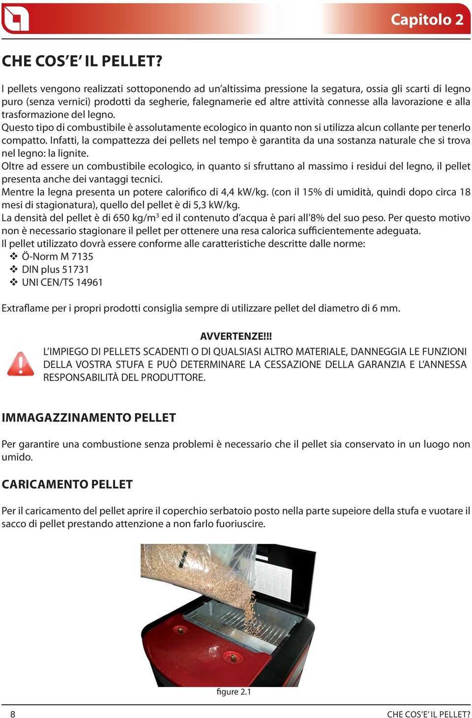 lavorazione e alla trasformazione del legno. Questo tipo di combustibile è assolutamente ecologico in quanto non si utilizza alcun collante per tenerlo compatto.