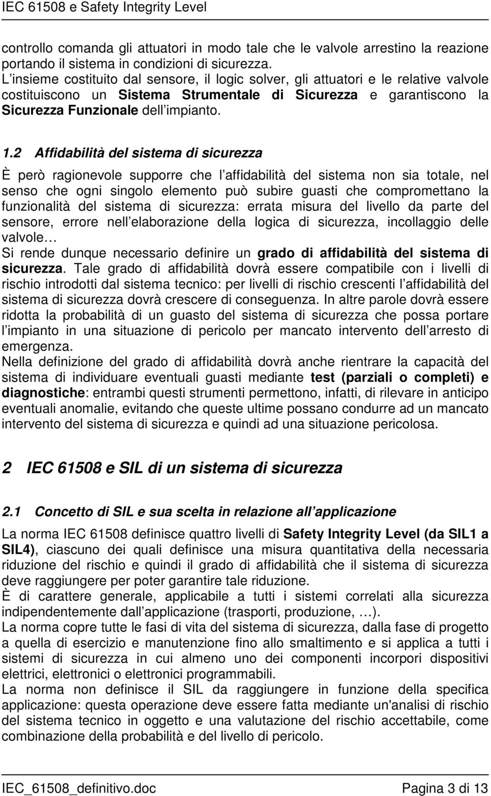 2 Affidabilità del sistema di sicurezza È però ragionevole supporre che l affidabilità del sistema non sia totale, nel senso che ogni singolo elemento può subire guasti che compromettano la