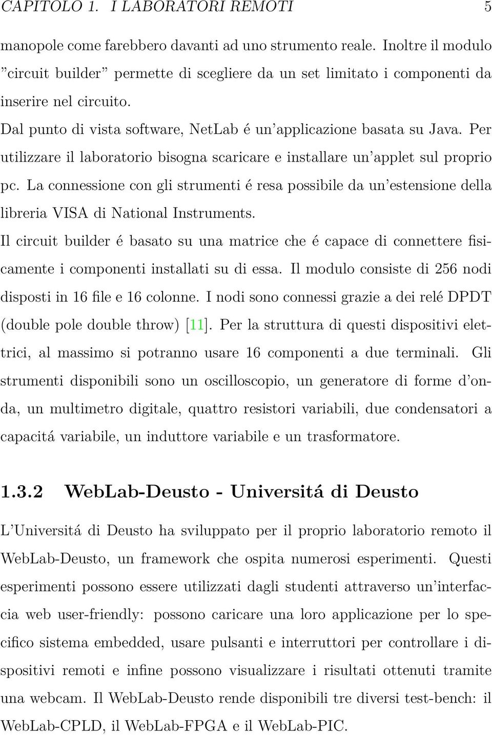 Per utilizzare il laboratorio bisogna scaricare e installare un applet sul proprio pc. La connessione con gli strumenti é resa possibile da un estensione della libreria VISA di National Instruments.