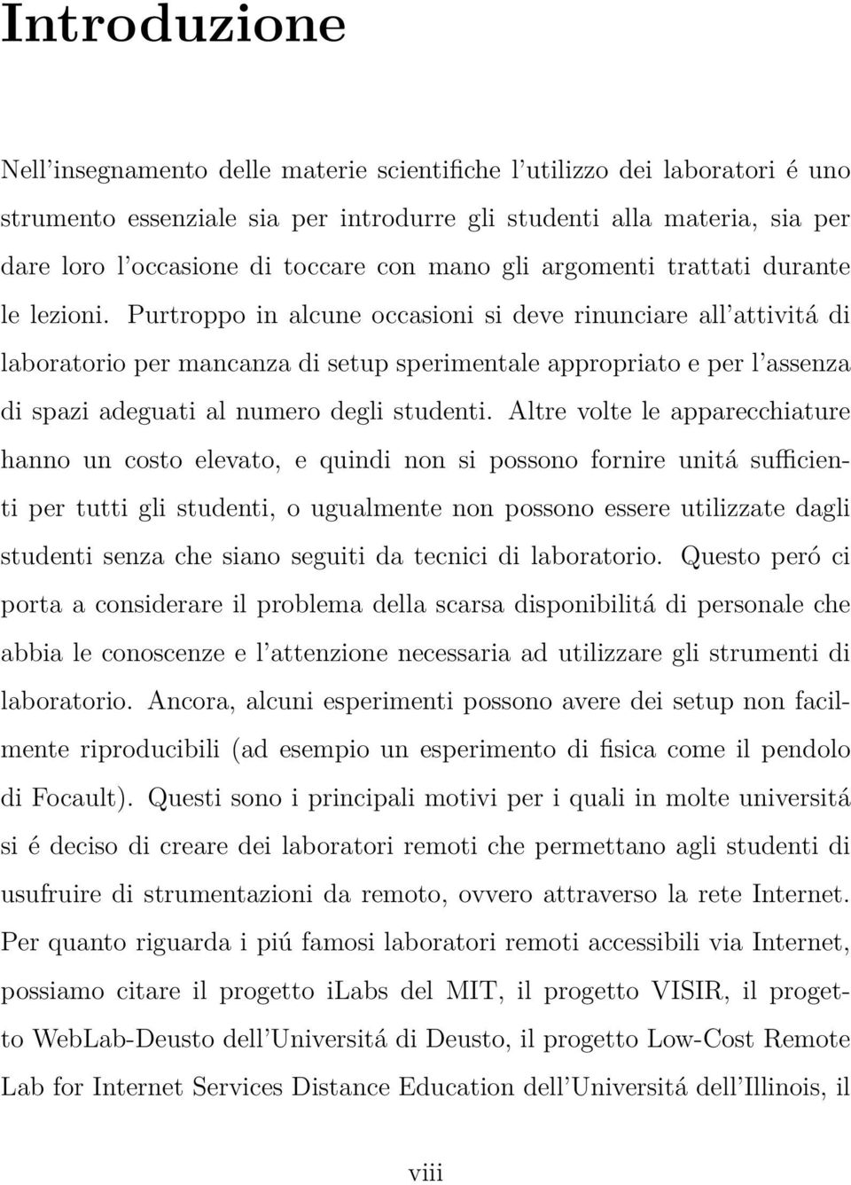 Purtroppo in alcune occasioni si deve rinunciare all attivitá di laboratorio per mancanza di setup sperimentale appropriato e per l assenza di spazi adeguati al numero degli studenti.