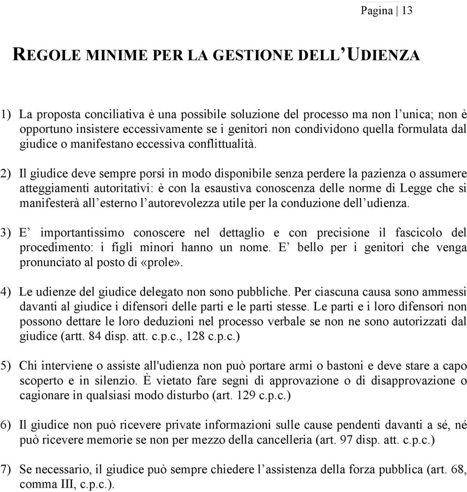 2) Il giudice deve sempre porsi in modo disponibile senza perdere la pazienza o assumere atteggiamenti autoritativi: è con la esaustiva conoscenza delle norme di Legge che si manifesterà all esterno