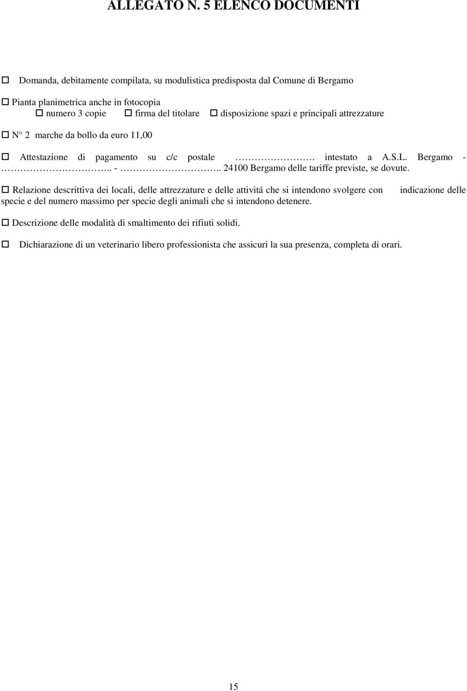 spazi e principali attrezzature N 2 marche da bollo da euro 11,00 Attestazione di pagamento su c/c postale. intestato a A.S.L. Bergamo -.. -.. 24100 Bergamo delle tariffe previste, se dovute.