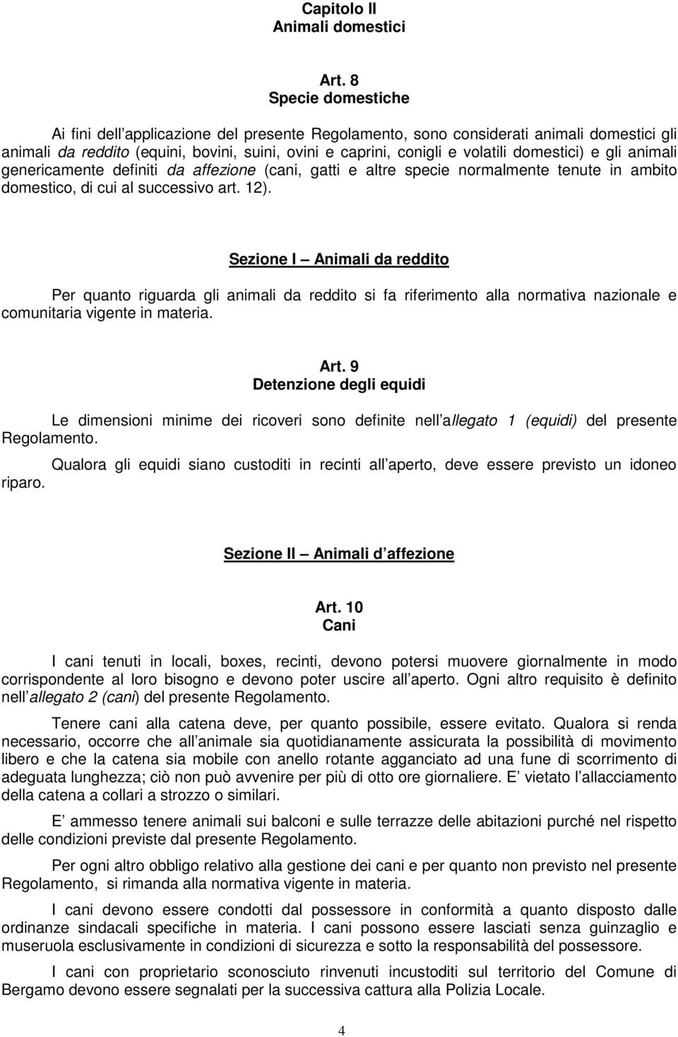 domestici) e gli animali genericamente definiti da affezione (cani, gatti e altre specie normalmente tenute in ambito domestico, di cui al successivo art. 12).