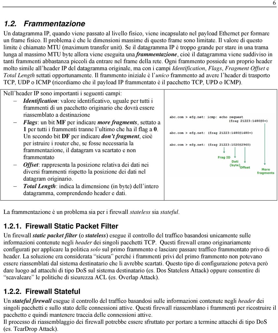 Se il datagramma IP è troppo grande per stare in una trama lunga al massimo MTU byte allora viene eseguita una frammentazione, cioè il datagramma viene suddiviso in tanti frammenti abbastanza piccoli