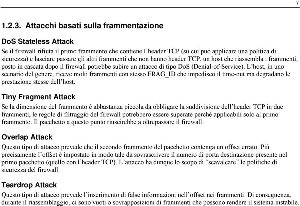 altri frammenti che non hanno header TCP, un host che riassembla i frammenti, posto in cascata dopo il firewall potrebbe subire un attacco di tipo DoS (Denial-of-Service).