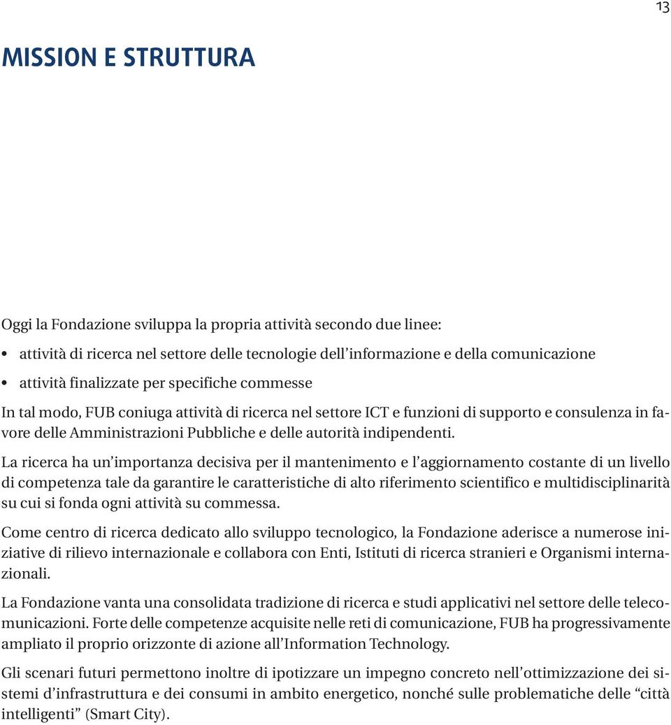 La ricerca ha un importanza decisiva per il mantenimento e l aggiornamento costante di un livello di competenza tale da garantire le caratteristiche di alto riferimento scientifico e