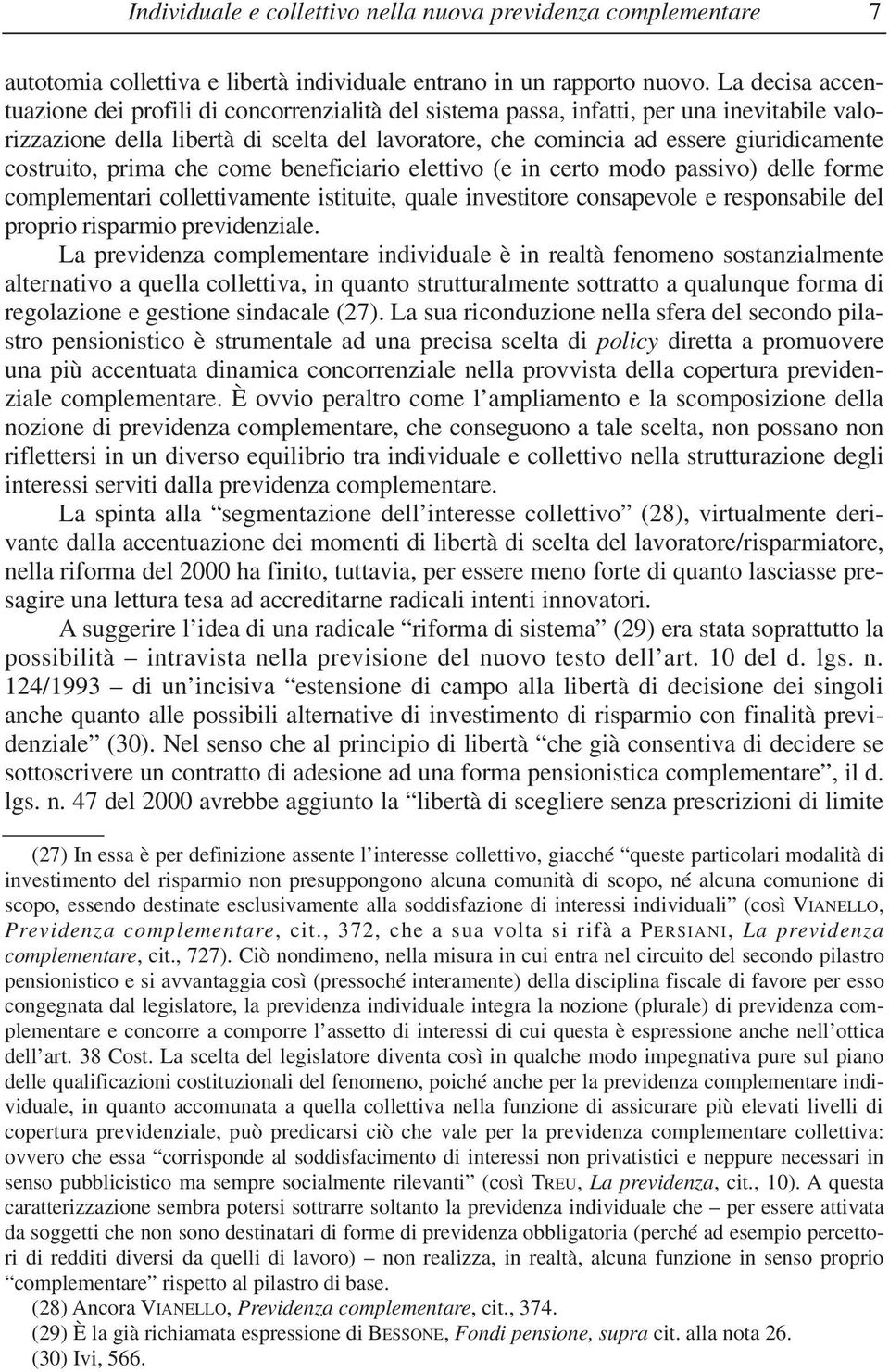 costruito, prima che come beneficiario elettivo (e in certo modo passivo) delle forme complementari collettivamente istituite, quale investitore consapevole e responsabile del proprio risparmio