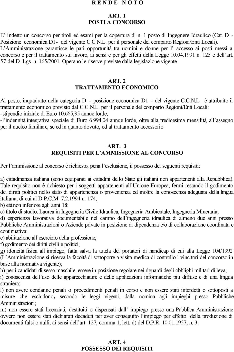 L Amministrazione garantisce le pari opportunità tra uomini e donne per l accesso ai posti messi a concorso e per il trattamento sul lavoro, ai sensi e per gli effetti della Legge 10.04.1991 n.