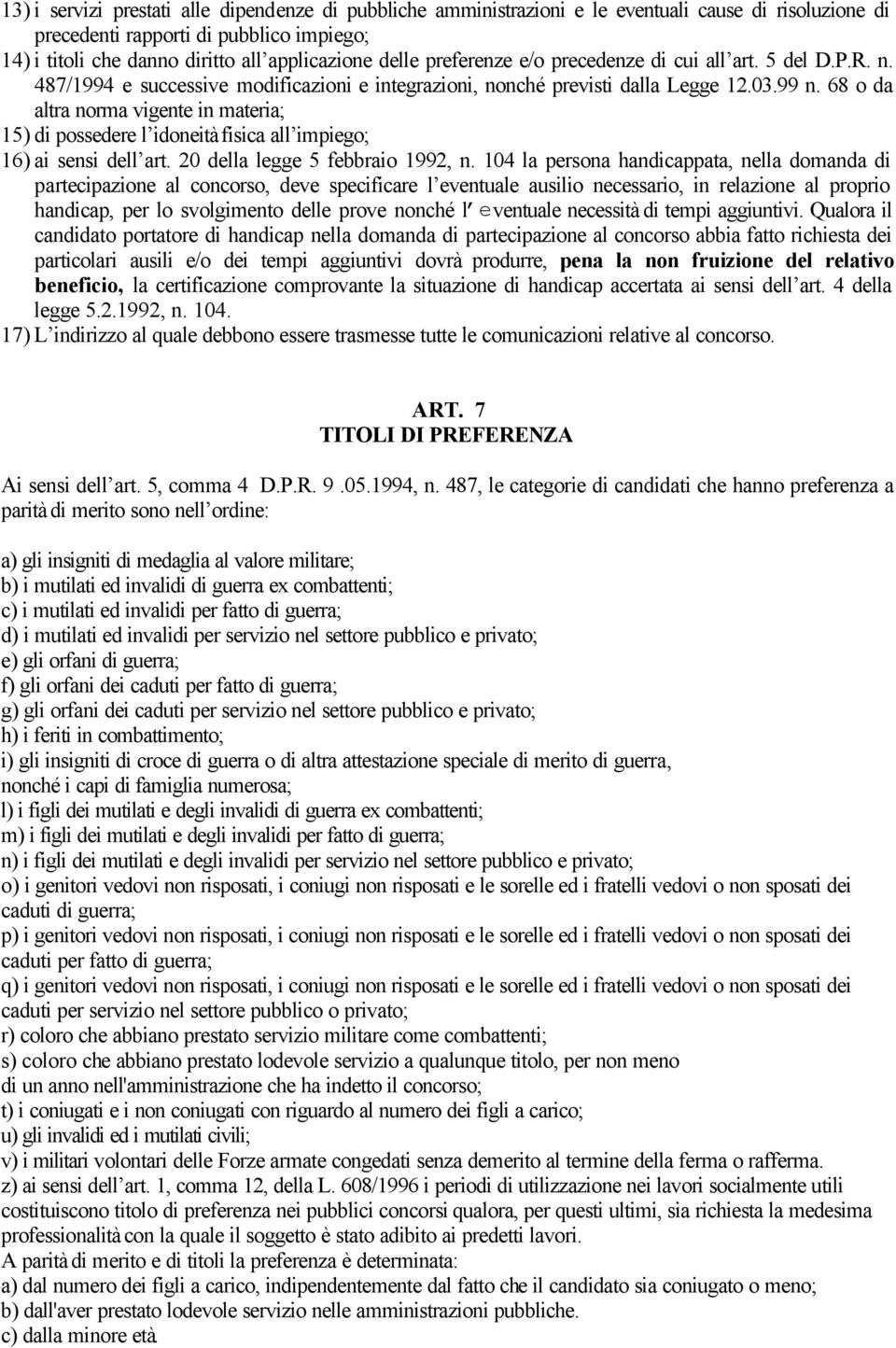 68 o da altra norma vigente in materia; 15) di possedere l idoneità fisica all impiego; 16) ai sensi dell art. 20 della legge 5 febbraio 1992, n.