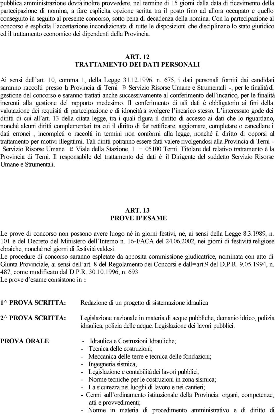 Con la partecipazione al concorso è esplicita l accettazione incondizionata di tutte le disposizioni che disciplinano lo stato giuridico ed il trattamento economico dei dipendenti della Provincia.