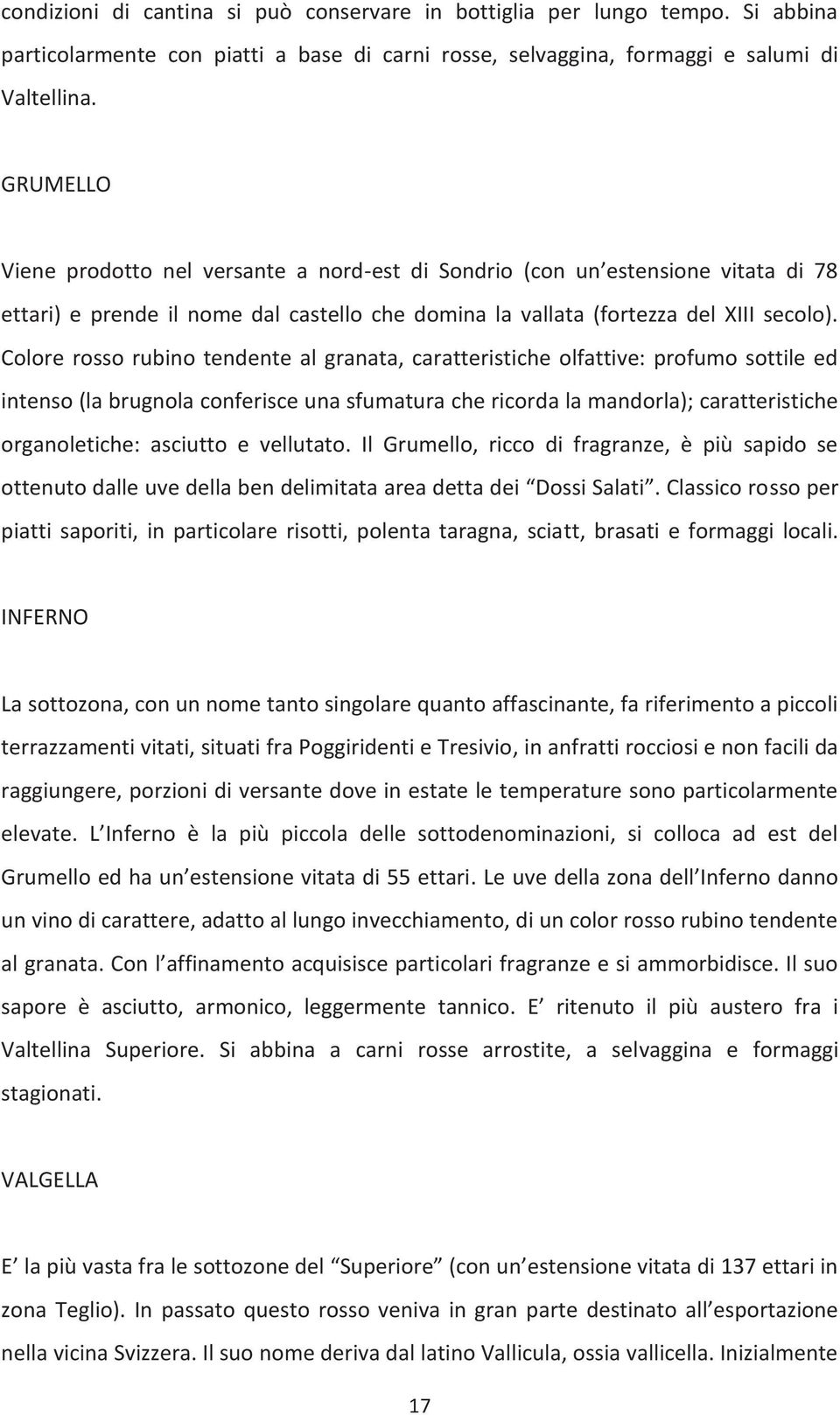 Colore rosso rubino tendente al granata, caratteristiche olfattive: profumo sottile ed intenso (la brugnola conferisce una sfumatura che ricorda la mandorla); caratteristiche organoletiche: asciutto