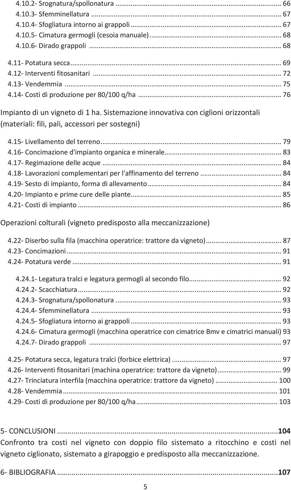 Sistemazione innovativa con ciglioni orizzontali (materiali: fili, pali, accessori per sostegni) 4.15- Livellamento del terreno... 79 4.16- Concimazione d'impianto organica e minerale... 83 4.