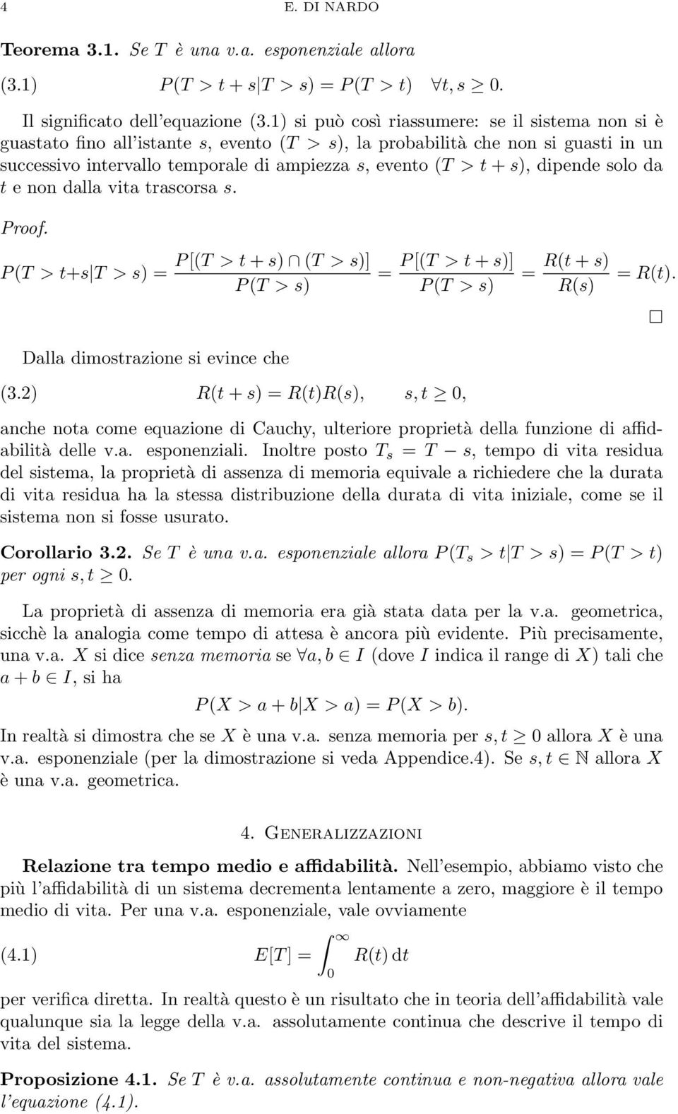 s), dipende solo da t e non dalla vita trascorsa s. Proof. P(T > t+s T > s) = P[(T > t + s) (T > s)] P(T > s) Dalla dimostrazione si evince che = P[(T > t + s)] P(T > s) (3.