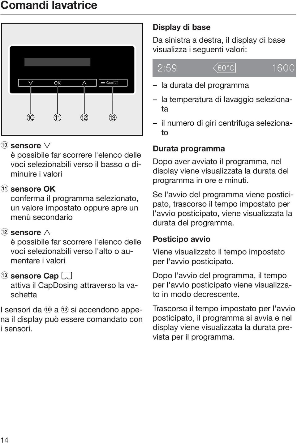 l'alto o aumentare i valori m sensore Cap attiva il CapDosing attraverso la vaschetta I sensori da a si accendono appena il display può essere comandato con i sensori.