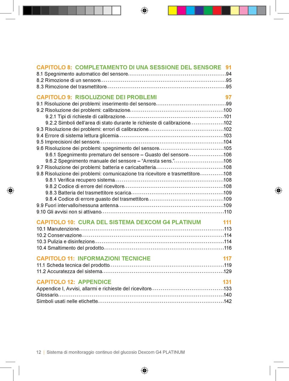 2.2 Simboli dell area di stato durante le richieste di calibrazione 102 9.3 Risoluzione dei problemi: errori di calibrazione 102 9.4 Errore di sistema lettura glicemia 103 9.