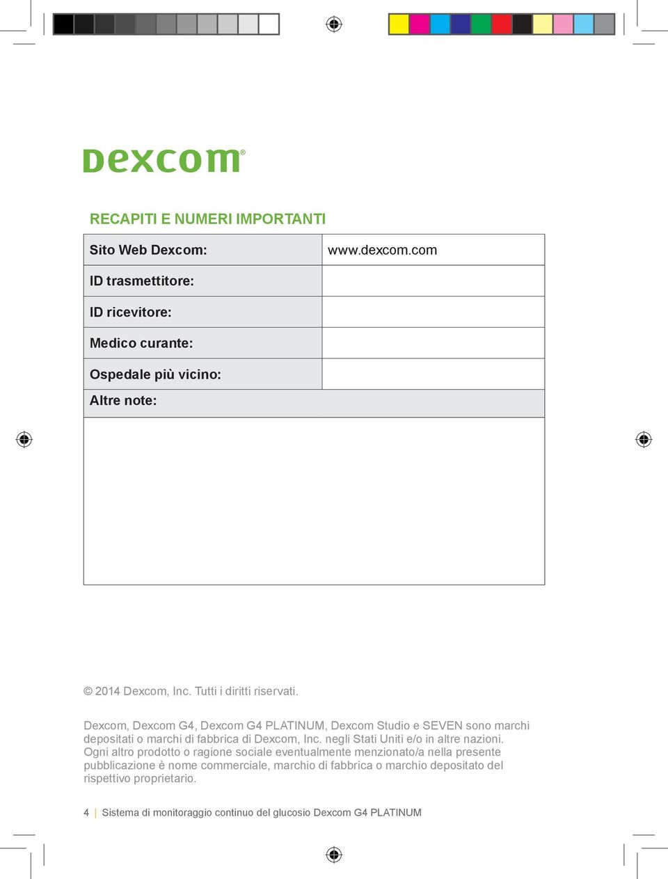 Dexcom, Dexcom G4, Dexcom G4 PLATINUM, Dexcom Studio e SEVEN sono marchi depositati o marchi di fabbrica di Dexcom, Inc.