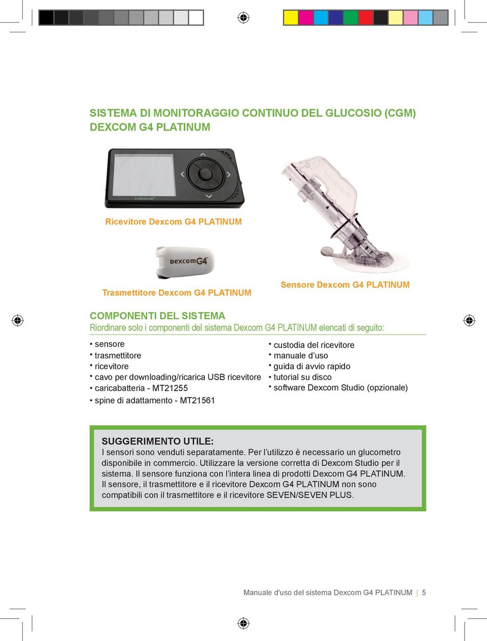 custodia del ricevitore manuale d uso guida di avvio rapido tutorial su disco software Dexcom Studio (opzionale) SUGGERIMENTO UTILE: I sensori sono venduti separatamente.