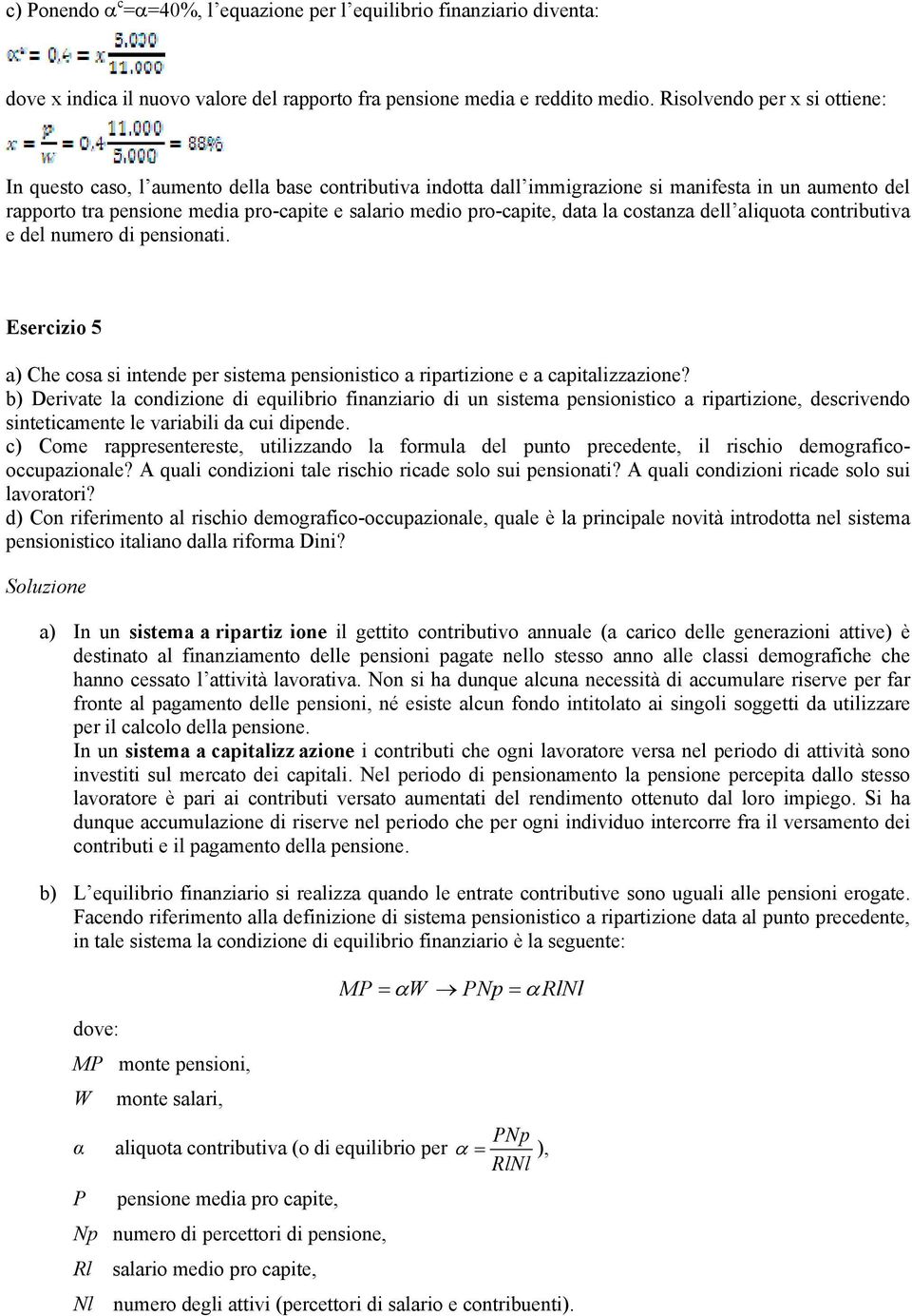 pro-capite, data la costanza dell aliquota contributiva e del numero di pensionati. Esercizio 5 a) Che cosa si intende per sistema pensionistico a ripartizione e a capitalizzazione?