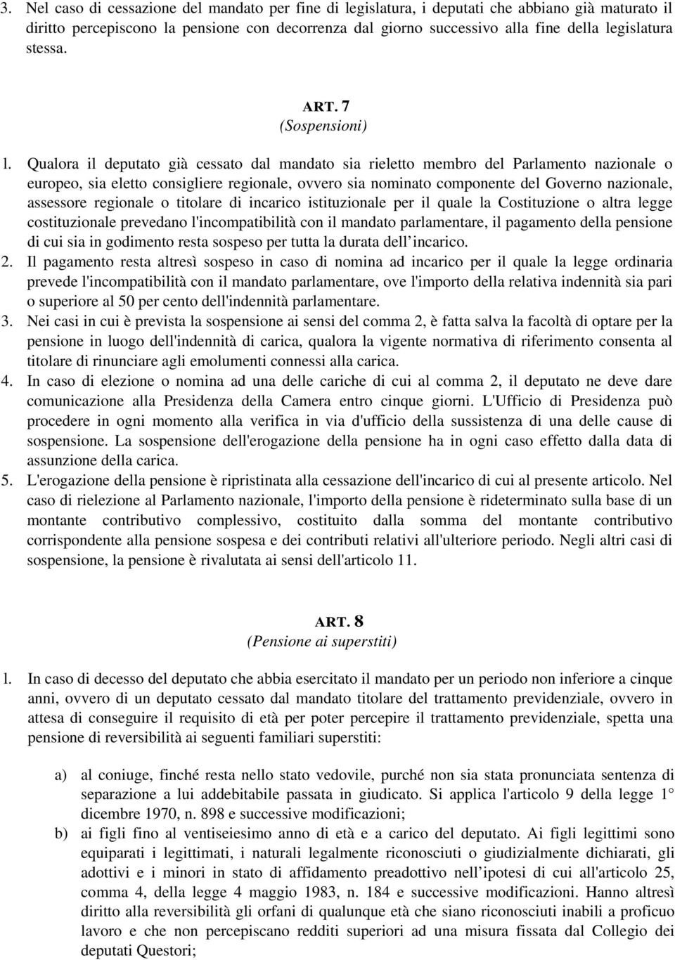 Qualora il deputato già cessato dal mandato sia rieletto membro del Parlamento nazionale o europeo, sia eletto consigliere regionale, ovvero sia nominato componente del Governo nazionale, assessore