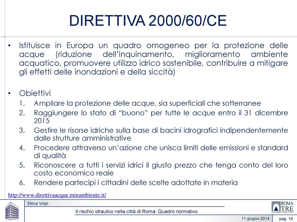 Raggiungere lo stato di buono per tutte le acque entro il 31 dicembre 2015 3. Gestire le risorse idriche sulla base di bacini idrografici indipendentemente dalle strutture amministrative 4.