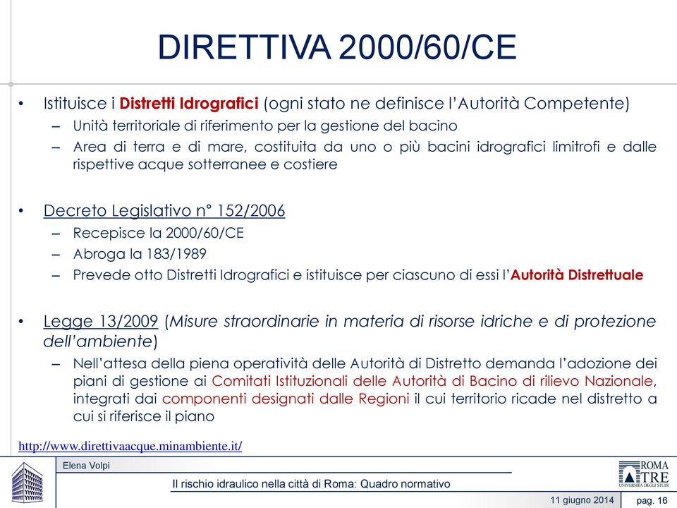 Idrografici e istituisce per ciascuno di essi l Autorità Distrettuale Legge 13/2009 (Misure straordinarie in materia di risorse idriche e di protezione dell ambiente) Nell attesa della piena