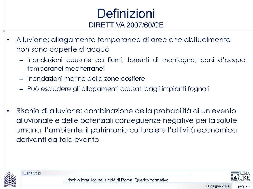 allagamenti causati dagli impianti fognari Rischio di alluvione: combinazione della probabilità di un evento alluvionale e delle