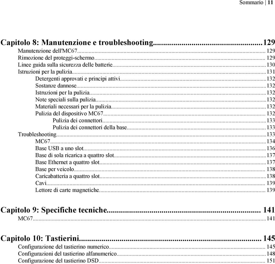 ..132 Materiali necessari per la pulizia...132 Pulizia del dispositivo MC67... 132 Pulizia dei connettori...133 Pulizia dei connettori della base...133 Troubleshooting...133 MC67.