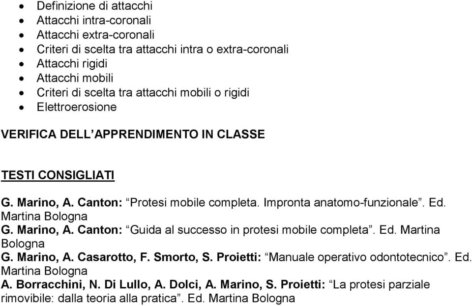 Ed. Martina Bologna G. Marino, A. Canton: Guida al successo in protesi mobile completa. Ed. Martina Bologna G. Marino, A. Casarotto, F. Smorto, S.