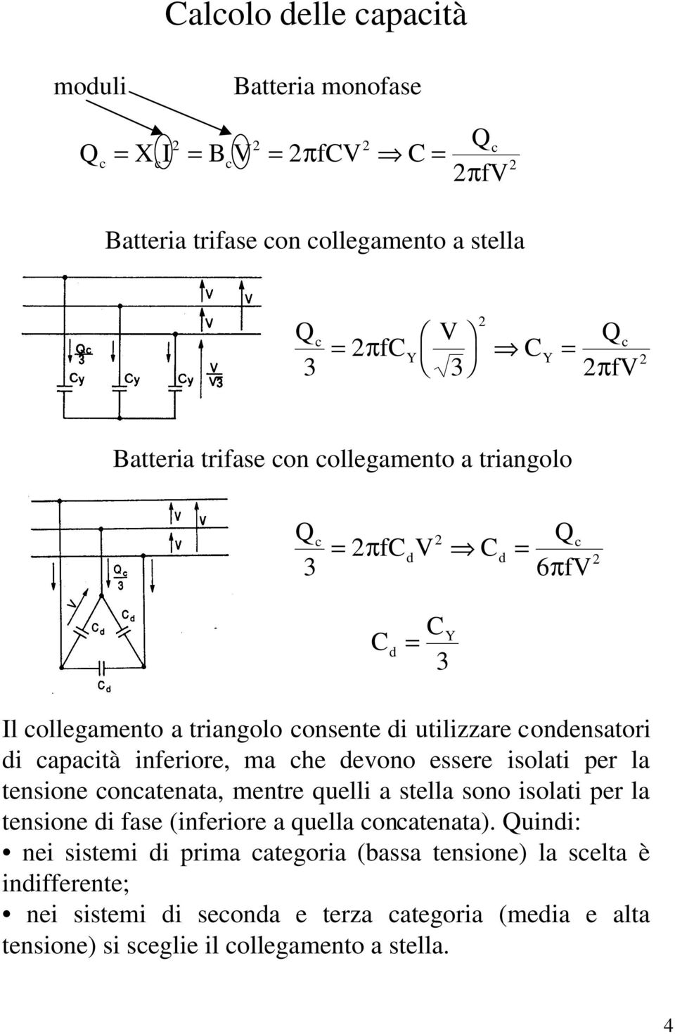 che devono essere isolati per la tensione concatenata, mentre quelli a stella sono isolati per la tensione di fase (inferiore a quella concatenata).