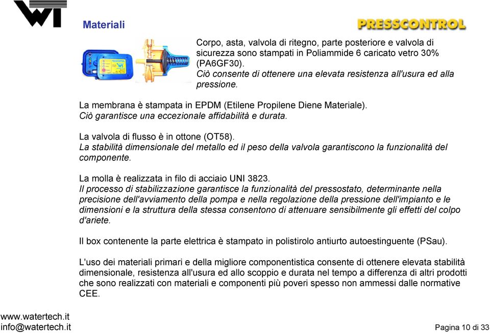 La valvola di flusso è in ottone (OT58). La stabilità dimensionale del metallo ed il peso della valvola garantiscono la funzionalità del componente. La molla è realizzata in filo di acciaio UNI 3823.