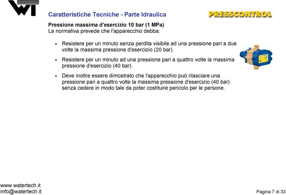 Resistere per un minuto ad una pressione pari a quattro volte la massima pressione d'esercizio (40 bar).