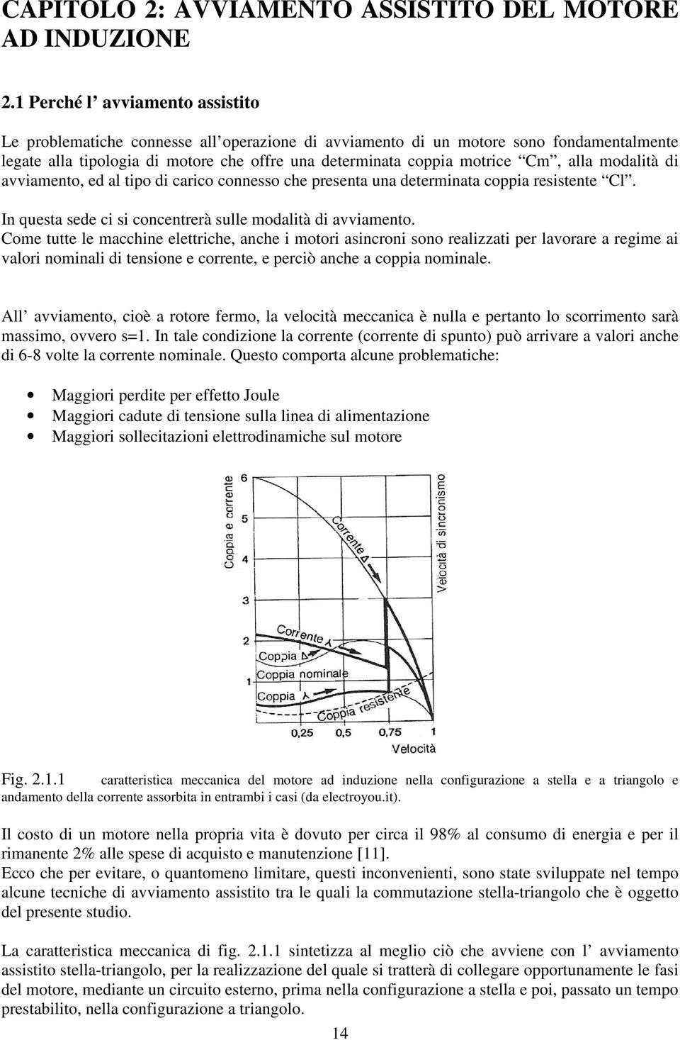 alla modalità di avviamento, ed al tipo di carico connesso che presenta una determinata coppia resistente Cl. In questa sede ci si concentrerà sulle modalità di avviamento.