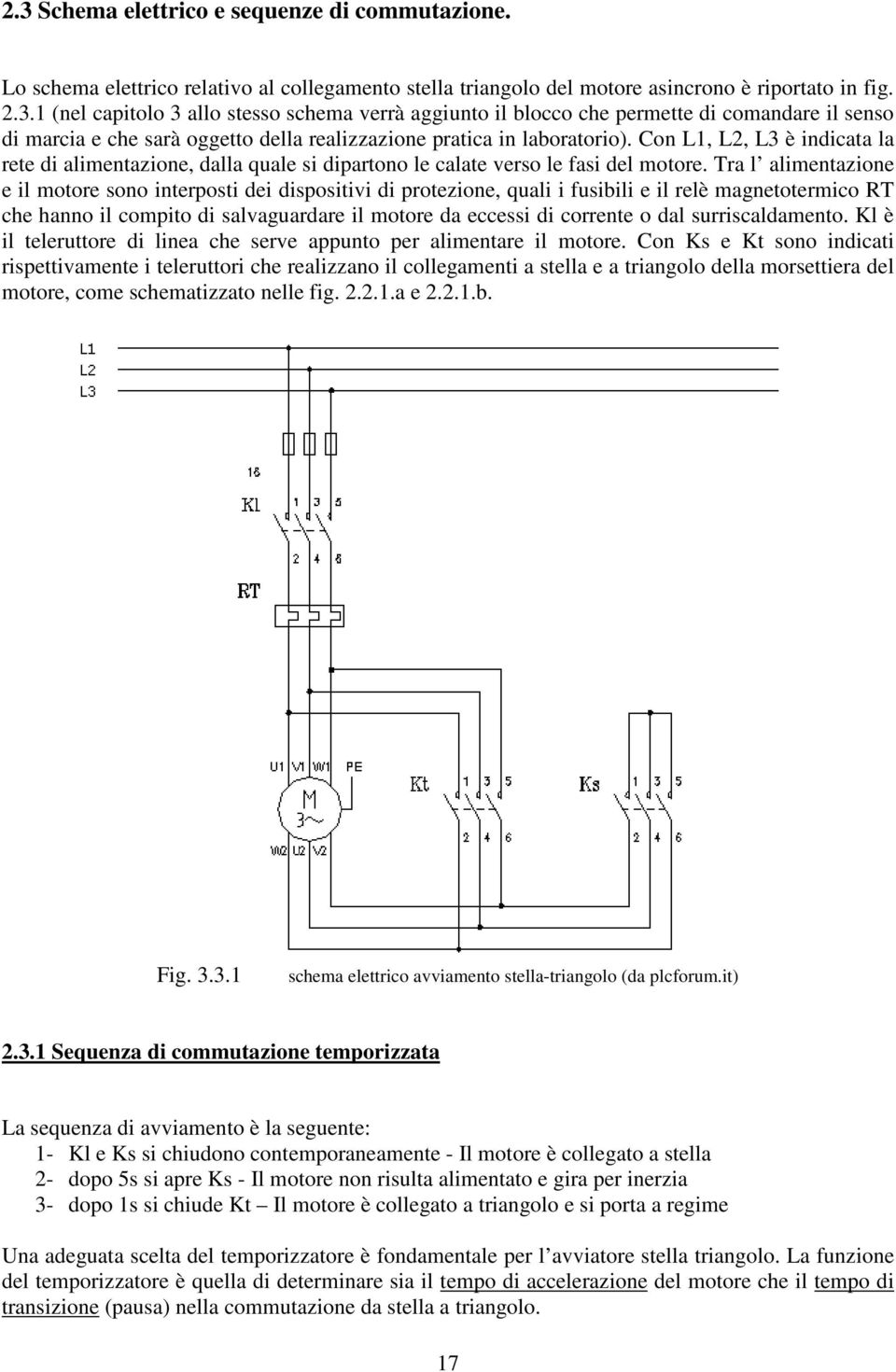 Tra l alimentazione e il motore sono interposti dei dispositivi di protezione, quali i fusibili e il relè magnetotermico RT che hanno il compito di salvaguardare il motore da eccessi di corrente o