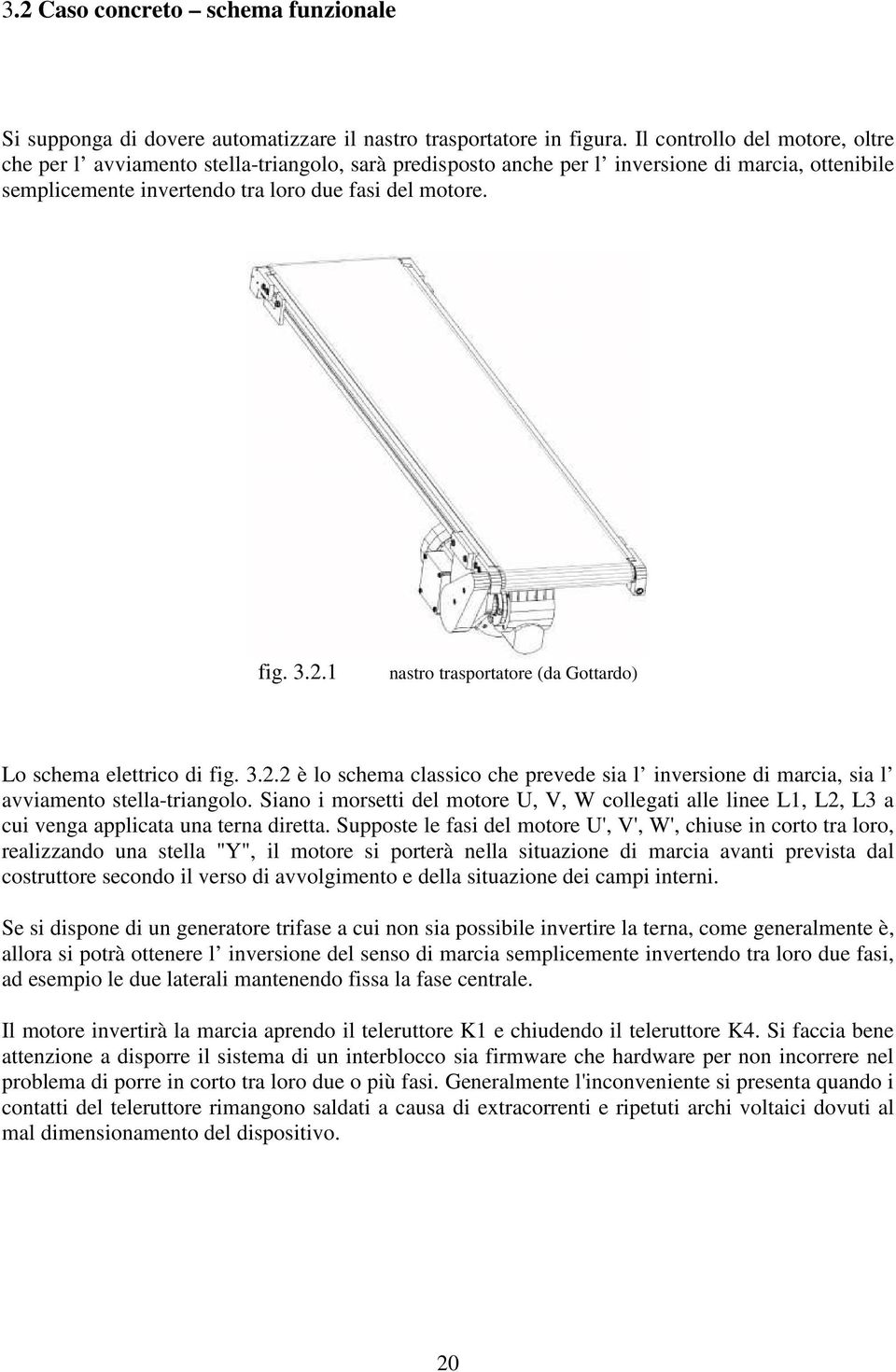 1 nastro trasportatore (da Gottardo) Lo schema elettrico di fig. 3.2.2 è lo schema classico che prevede sia l inversione di marcia, sia l avviamento stella-triangolo.