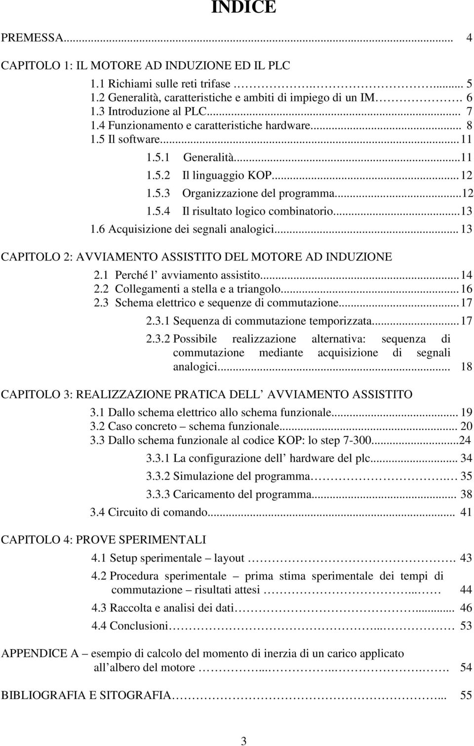 .. 13 1.6 Acquisizione dei segnali analogici... 13 CAPITOLO 2: AVVIAMENTO ASSISTITO DEL MOTORE AD INDUZIONE 2.1 Perché l avviamento assistito... 14 2.2 Collegamenti a stella e a triangolo... 16 2.