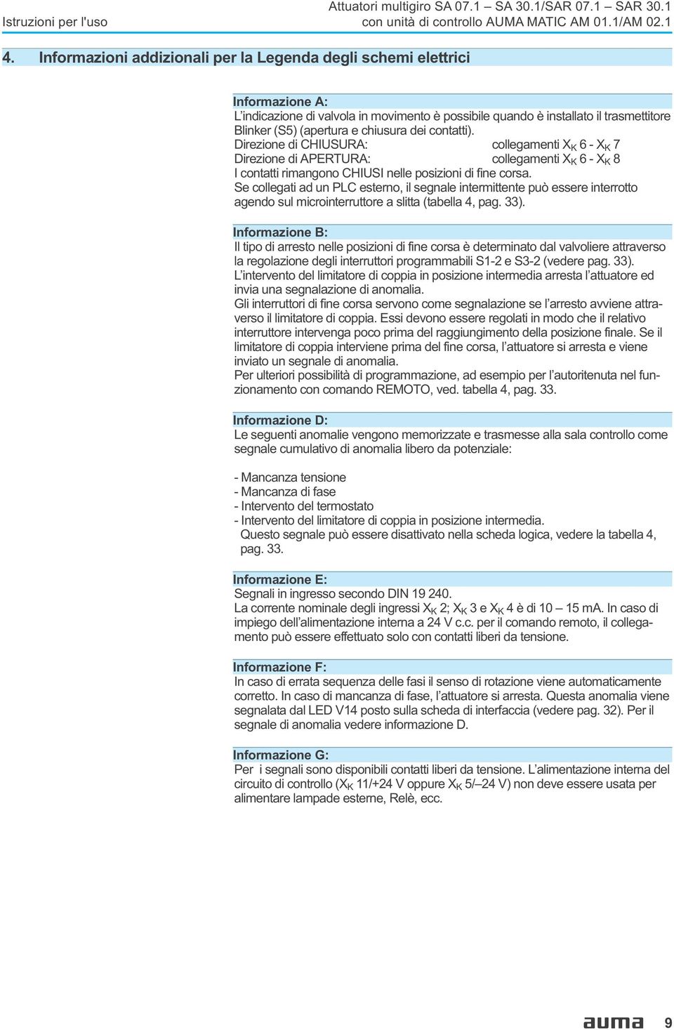 dei contatti). Direzione di CHIUSURA: collegamenti X K 6-X K 7 Direzione di APERTURA: collegamenti X K 6-X K 8 I contatti rimangono CHIUSI nelle posizioni di fine corsa.