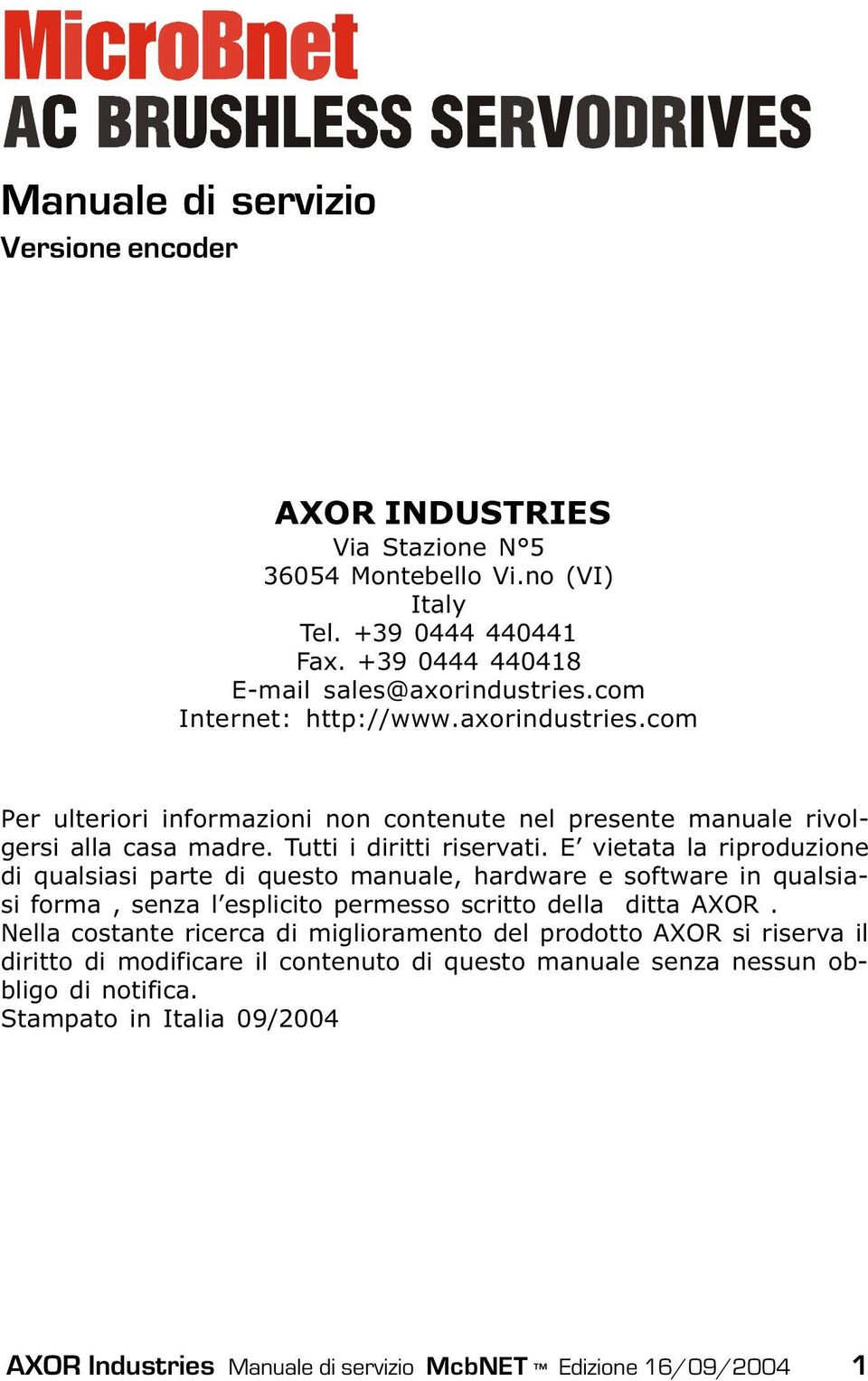 E vietata la riproduzione di qualsiasi parte di questo manuale, hardware e software in qualsiasi forma, senza l esplicito permesso scritto della ditta AXOR.