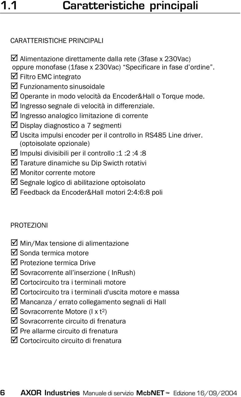 þ Ingresso analogico limitazione di corrente þ Display diagnostico a 7 segmenti þ Uscita impulsi encoder per il controllo in RS485 Line driver.