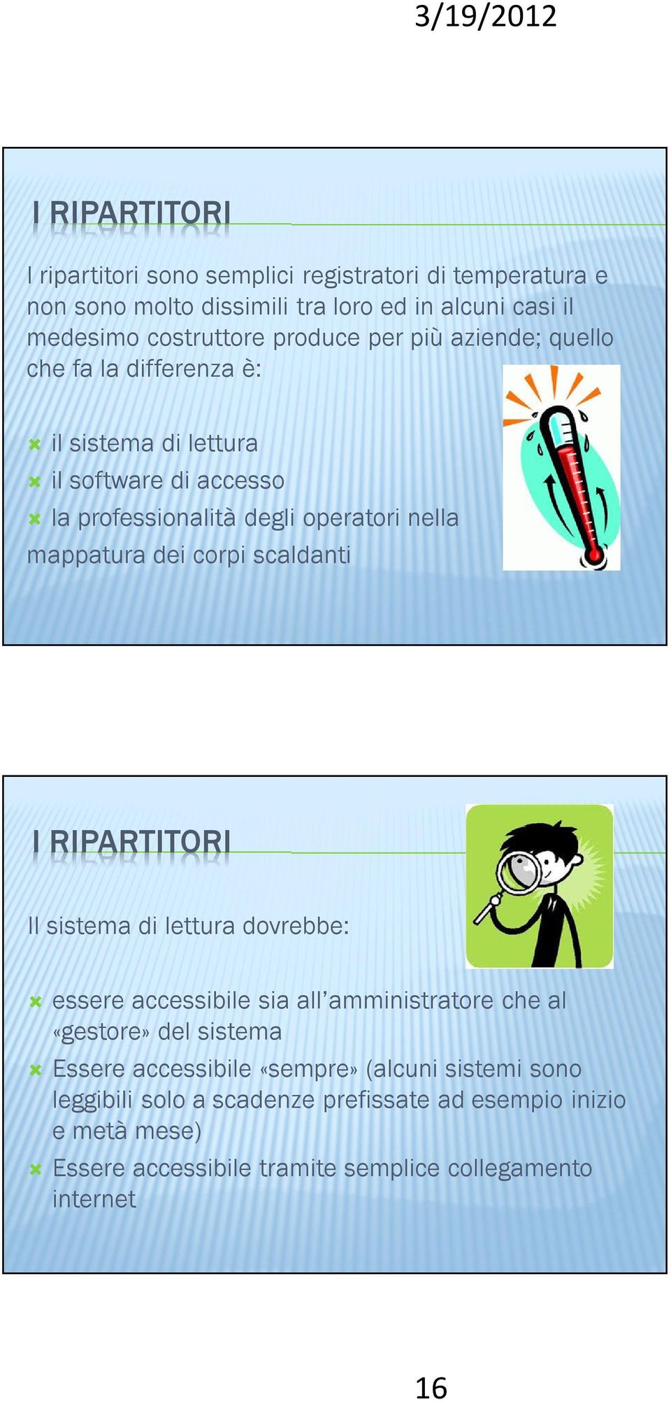 dei corpi scaldanti I RIPARTITORI Il sistema di lettura dovrebbe: essere accessibile sia all amministratore che al «gestore» del sistema Essere