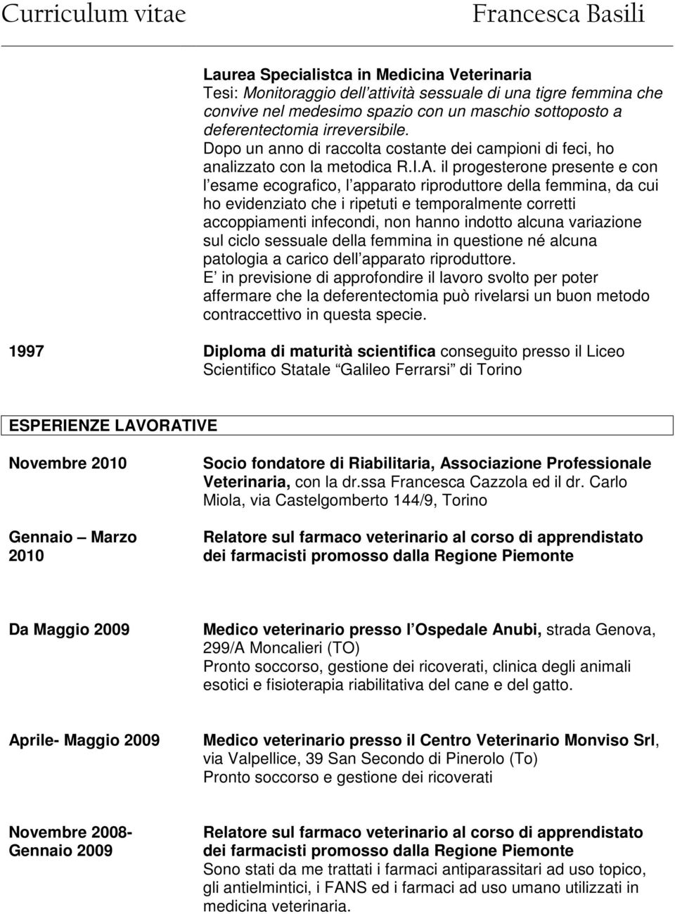 il progesterone presente e con l esame ecografico, l apparato riproduttore della femmina, da cui ho evidenziato che i ripetuti e temporalmente corretti accoppiamenti infecondi, non hanno indotto