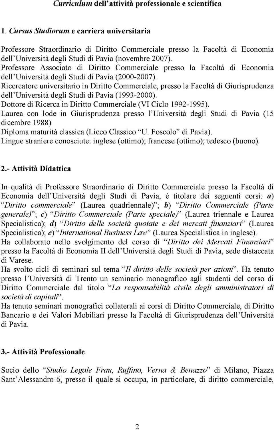 Professore Associato di Diritto Commerciale presso la Facoltà di Economia dell Università degli Studi di Pavia (2000-2007).