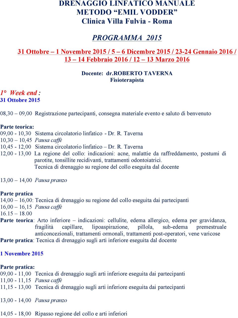 roberto TAVERNA Fisioterapista 08,30 09,00 Registrazione partecipanti, consegna materiale evento e saluto di benvenuto Parte teorica: 09,00-10,30 Sistema circolatorio linfatico - Dr. R. Taverna 10,30 10,45 Pausa caffè 10,45-12,00 Sistema circolatorio linfatico Dr.