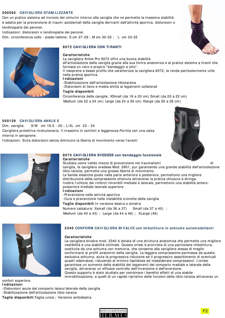 circonferenza collo - piede-tallone: S cm 27-29 ; M cm 30-32 ; L cm 33-35 8072 CAVIGLIERA CON TIRANTI Caratteristiche La cavigliera Ankle Pro 8072 offre una buona stabilità all'articolazione della