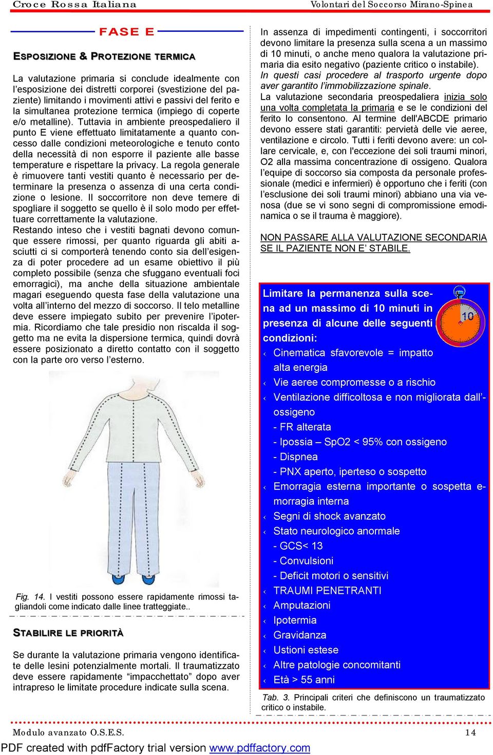 Tuttavia in ambiente preospedaliero il punto E viene effettuato limitatamente a quanto concesso dalle condizioni meteorologiche e tenuto conto della necessità di non esporre il paziente alle basse